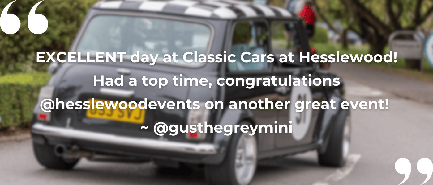 Quote that reads: EXCELLENT day at Classic Cars at Hesslewood! Had a top time, congratulations @hesslewoodevents on another great event! ~ @gusthegreymini