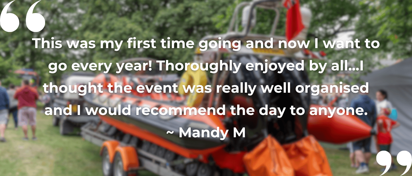 Quote that reads: This was my first time going and now I want to go every year! Thoroughly enjoyed by all...I thought the event was really well organised and I would recommend the day to anyone. ~ Mandy M